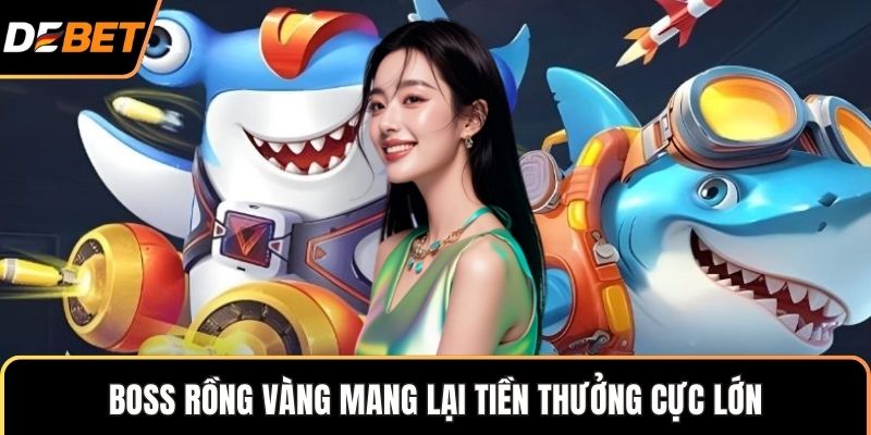 Boss rồng vàng mang lại tiền thưởng cực lớn