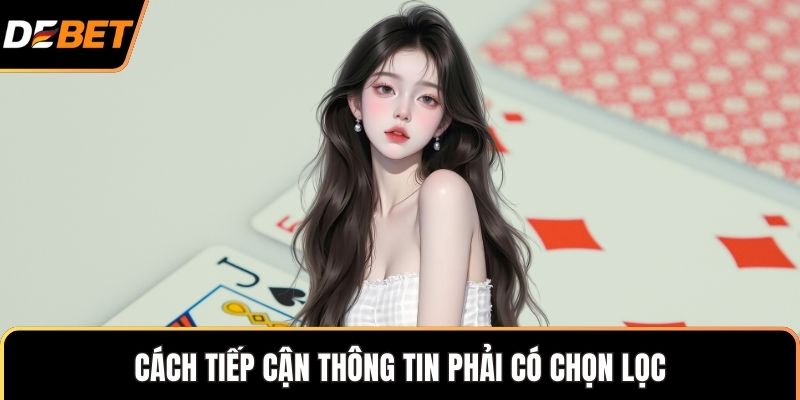 Cách tiếp cận thông tin phải có chọn lọc