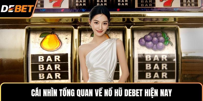 Cái nhìn tổng quan về nổ hũ Debet hiện nay