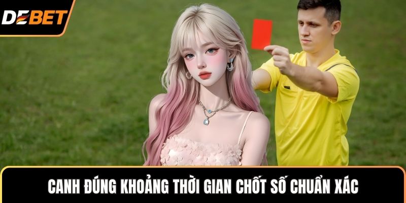 Canh đúng khoảng thời gian chốt số chuẩn xác