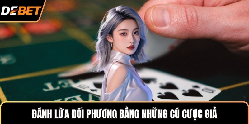 Đánh lừa đối phương bằng những cú cược giả