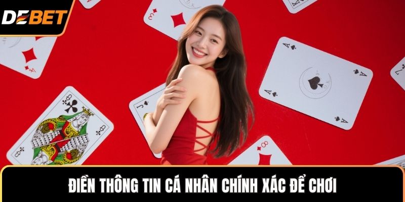 Điền thông tin cá nhân chính xác để chơi