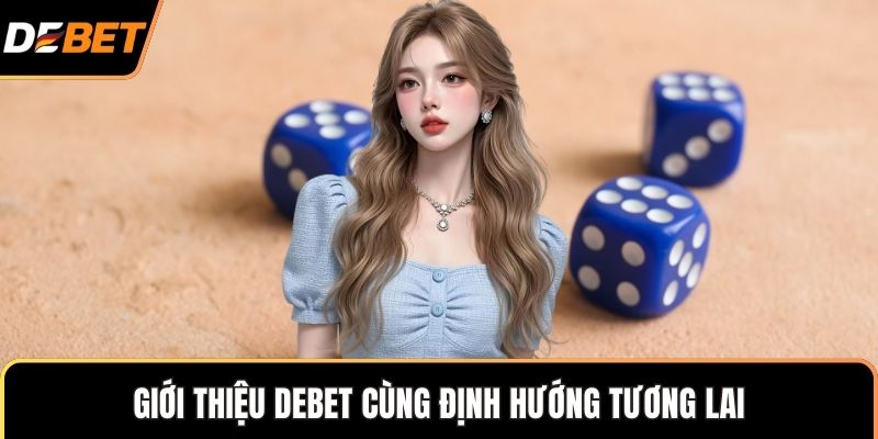 Giới thiệu Debet cùng định hướng tương lai