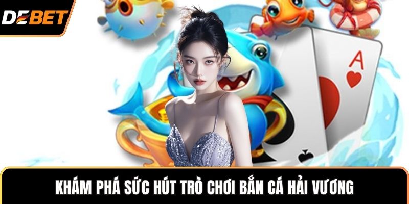 Khám phá sức hút trò chơi bắn cá hải Vương