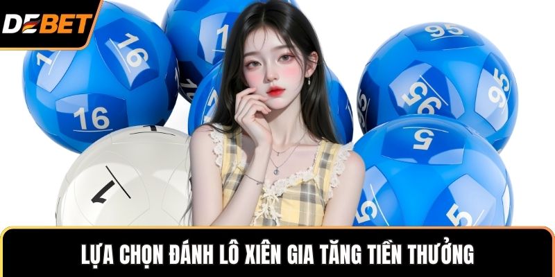 Lựa chọn đánh lô xiên gia tăng tiền thưởng