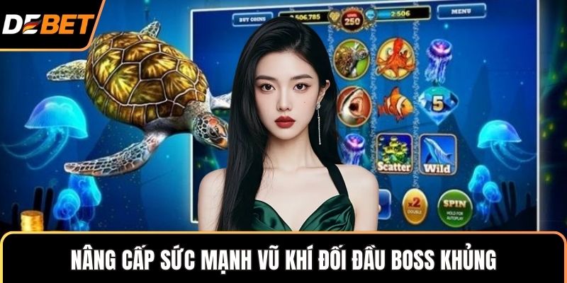 Nâng cấp sức mạnh vũ khí đối đầu boss khủng