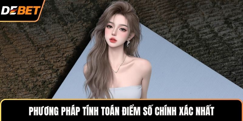 Phương pháp tính toán điểm số chính xác nhất