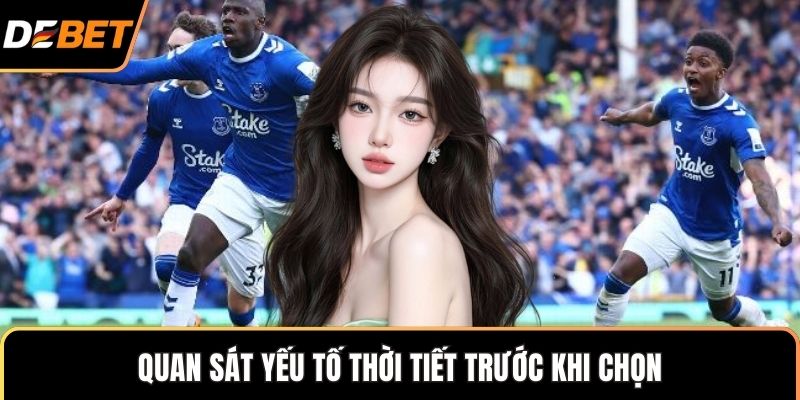 Quan sát yếu tố thời tiết trước khi chọn