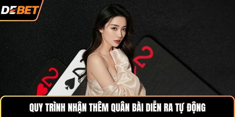 Quy trình nhận thêm quân bài diễn ra tự động