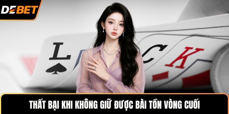 Thất bại khi không giữ được bài tồn vòng cuối