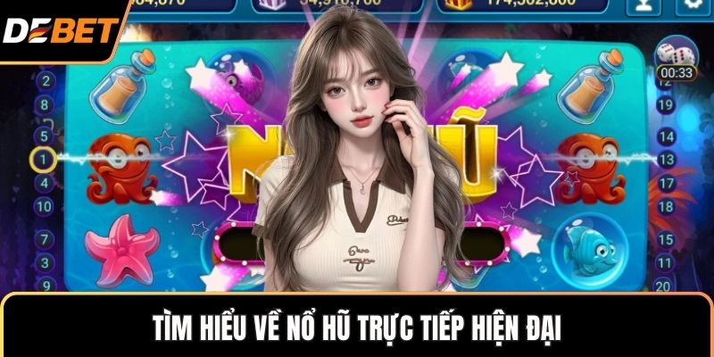 Tìm hiểu về nổ hũ trực tiếp hiện đại