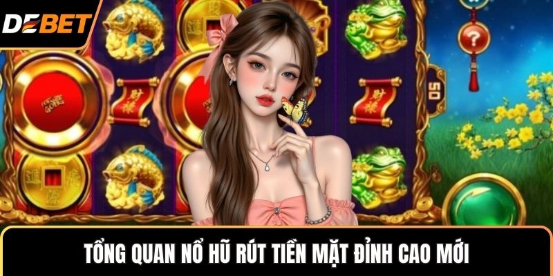 Tổng quan nổ hũ rút tiền mặt đỉnh cao mới