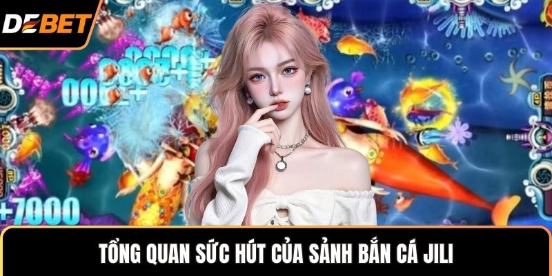 Tổng quan sức hút của sảnh bắn cá Jili