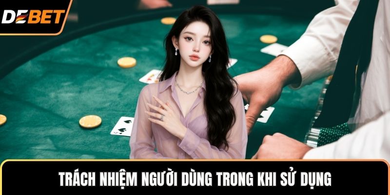 Trách nhiệm người dùng trong khi sử dụng