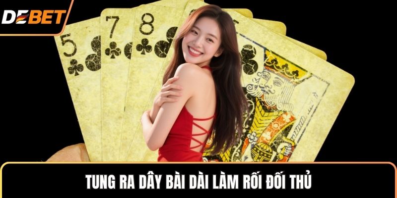 Tung ra dây bài dài làm rối đối thủ